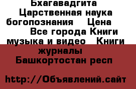 Бхагавадгита. Царственная наука богопознания. › Цена ­ 2 000 - Все города Книги, музыка и видео » Книги, журналы   . Башкортостан респ.